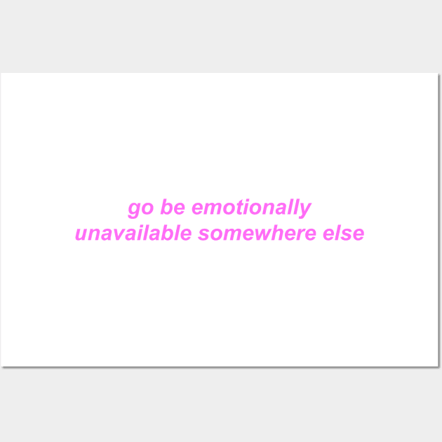 "go be emotionally unavailable somewhere else" ♡ Y2K slogan Wall Art by miseryindx 